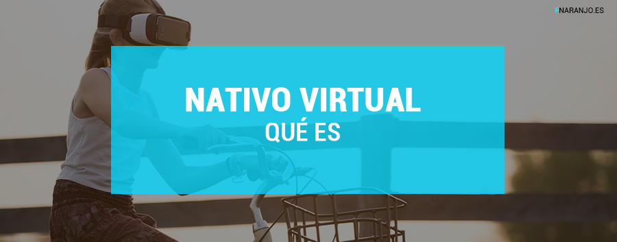 ¿Qué es un Nativo Virtual?